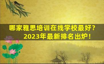 哪家雅思培训在线学校最好？ 2023年最新排名出炉！